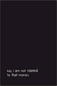 No, I Am Not Related to That Moron.