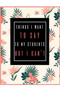 Things I Want to Say to My Students But I Can't