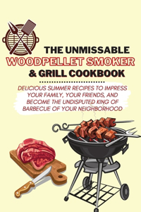 The Unmissable Wood Pellet Smoker & Grill Cookbook