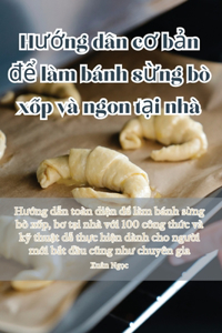 Hướng dẫn cơ bản để làm bánh sừng bò xốp và ngon tại nhà