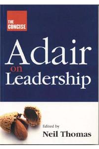 The Concise Adair on Leadership