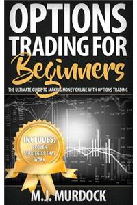 Options Trading for Beginners: The Ultimate Guide to Making Money Online with Options Trading