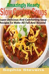 Amazingly Hearty Slow Cooker Soups