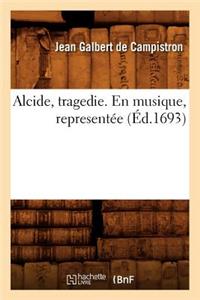 Alcide, Tragedie. En Musique, Representée (Éd.1693)