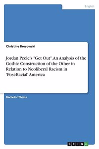 Jordan Peele's Get Out. An Analysis of the Gothic Construction of the Other in Relation to Neoliberal Racism in 'Post-Racial' America