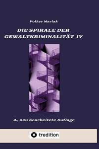 Spirale der Gewaltkriminalität IV / 4., neu bearbeitete Auflage