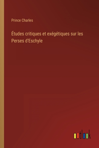 Études critiques et exégétiques sur les Perses d'Eschyle