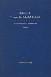 Kataloge Der Universitatsbibliothek Eichstatt / Die Mittelalterlichen Handschriften