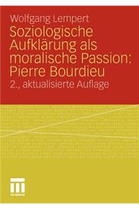 Soziologische Aufklärung ALS Moralische Passion: Pierre Bourdieu