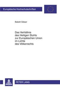 Das Verhaeltnis Des Heiligen Stuhls Zur Europaeischen Union Im Lichte Des Voelkerrechts