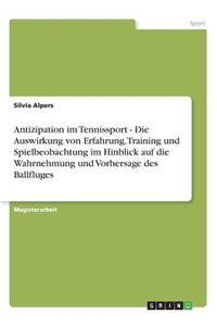 Antizipation im Tennissport - Die Auswirkung von Erfahrung, Training und Spielbeobachtung im Hinblick auf die Wahrnehmung und Vorhersage des Ballfluges