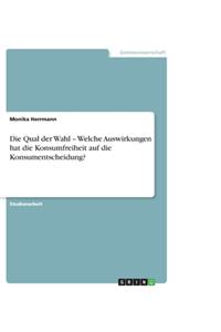 Die Qual der Wahl - Welche Auswirkungen hat die Konsumfreiheit auf die Konsumentscheidung?