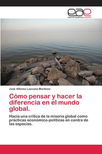 Cómo pensar y hacer la diferencia en el mundo global.