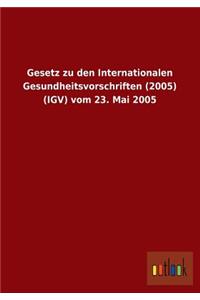 Gesetz Zu Den Internationalen Gesundheitsvorschriften (2005) (Igv) Vom 23. Mai 2005
