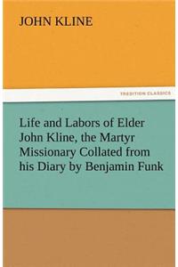 Life and Labors of Elder John Kline, the Martyr Missionary Collated from His Diary by Benjamin Funk