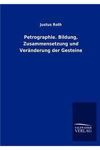 Petrographie. Bildung, Zusammensetzung und Veränderung der Gesteine