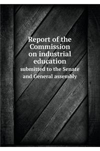 Report of the Commission on Industrial Education Submitted to the Senate and General Assembly