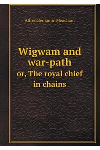 Wigwam and war-path or, The royal chief in chains