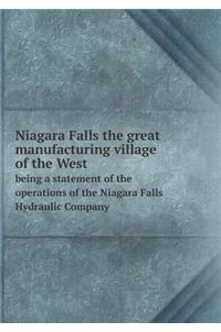 Niagara Falls the Great Manufacturing Village of the West Being a Statement of the Operations of the Niagara Falls Hydraulic Company