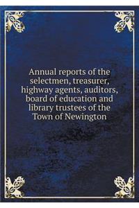 Annual reports of the selectmen, treasurer, highway agents, auditors, board of education and library trustees of the Town of Newington