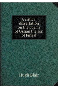 A Critical Dissertation on the Poems of Ossian the Son of Fingal