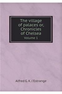 The Village of Palaces Or, Chronicles of Chelsea Volume 1