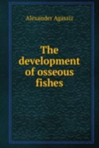 THE DEVELOPMENT OF OSSEOUS FISHES