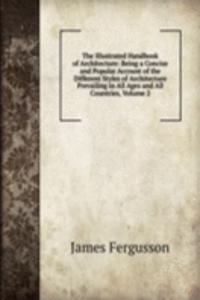 Illustrated Handbook of Architecture: Being a Concise and Popular Account of the Different Styles of Architecture Prevailing in All Ages and All Countries, Volume 2