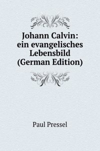 Johann Calvin: ein evangelisches Lebensbild (German Edition)