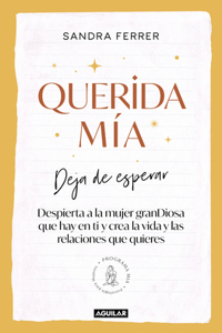 Querida mía: Deja de esperar, despierta la mujer granDiosa que hay en ti y crea la vida y las relaciones que quieres / My Dearest: Stop Waiting, Awaken the