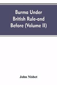 Burma under British rule - and before (Volume II)