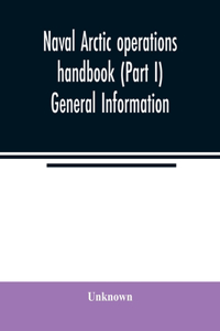 Naval Arctic operations handbook (Part I) General Information