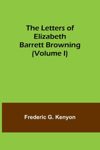 Letters of Elizabeth Barrett Browning (Volume I)
