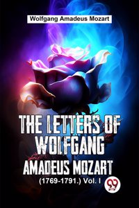 The Letters Of Wolfgang Amadeus Mozart. (1769-1791.) Vol.- l Wolfgang Amadeus Mozart