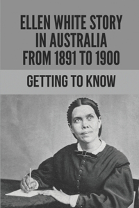 Ellen White Story In Australia From 1891 To 1900