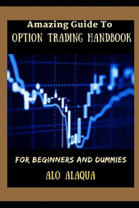Amazing Guide To Option Trading Handbook For Beginners And Dummies