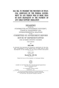 H.R. 866, to prohibit the provision of financial assistance by the federal government to any person who is more than 60 days delinquent in the payment of any child support obligation