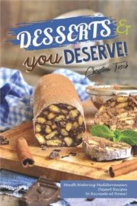 Desserts you Deserve!: Mouth Watering Mediterranean Dessert Recipes - to Recreate at Home!