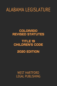 Colorado Revised Statutes Title 19 Children's Code 2020 Edition: West Hartford Legal Publishing