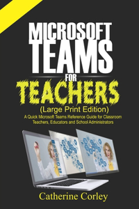 Microsoft Teams For Teachers (Large Print Edition): A Quick Reference Guide for Classroom Teachers, Educators and School Administrators