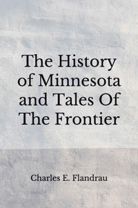 The History of Minnesota and Tales Of The Frontier