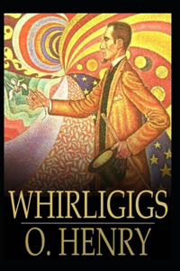 O. Henry: Whirligigs-Original Edition(Annotated)