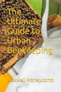 Ultimate Guide to Urban Beekeeping