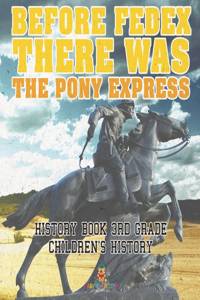 Before FedEx, There Was the Pony Express - History Book 3rd Grade Children's History