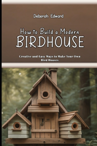 How to Build a Modern BirdHouse