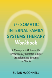 Somatic Internal Family Systems Therapy Workbook