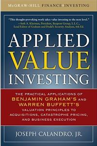 Applied Value Investing: The Practical Application of Benjamin Graham and Warren Buffett's Valuation Principles to Acquisitions, Catastrophe Pricing and Business Execution