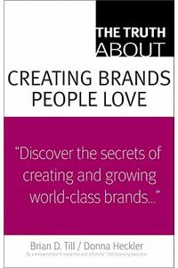 Truth About Creating Brands People Love, The