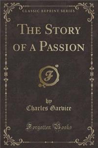 The Story of a Passion (Classic Reprint)