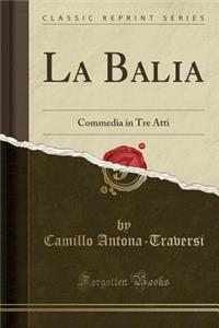 La Balia: Commedia in Tre Atti (Classic Reprint)